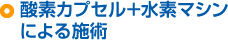 酸素カプセル＋水素マシンによる施術