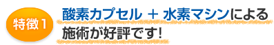 特徴1 酸素カプセル療法が好評です！